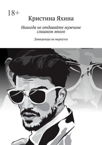 Никогда не отдавайте мужчине слишком много. Дивиденды не вернутся