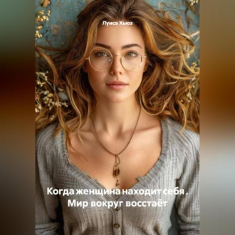 Когда женщина находит себя . Мир вокруг восстаёт