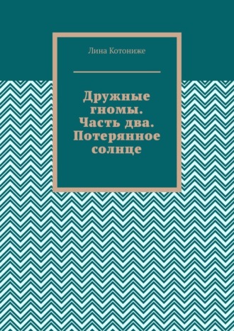 Дружные гномы. Часть два. Потерянное солнце. Трилогия.