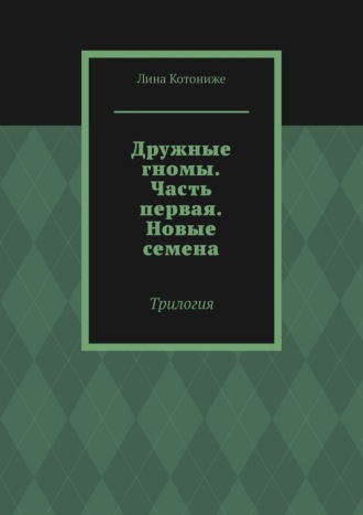 Дружные гномы. Часть первая. Новые семена. Трилогия