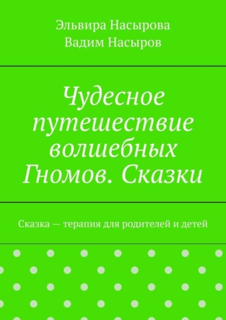 Чудесное путешествие волшебных Гномов. Сказки. Сказка – терапия для родителей и детей