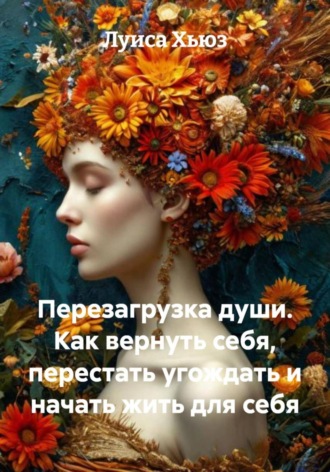 Перезагрузка души. Как вернуть себя, перестать угождать и начать жить для себя