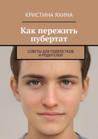 Как пережить пубертат. Советы для подростков и родителей