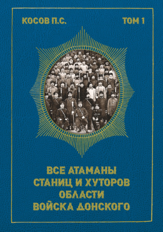 Все атаманы станиц и хуторов области Войска Донского. Том 1. 1901–1907 гг.
