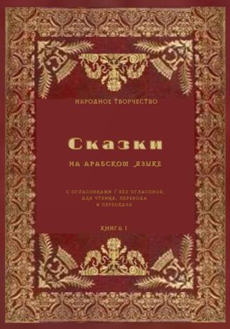 Сказки на арабском языке с огласовками / без огласовок для чтения перевода и пересказа. Книга 1