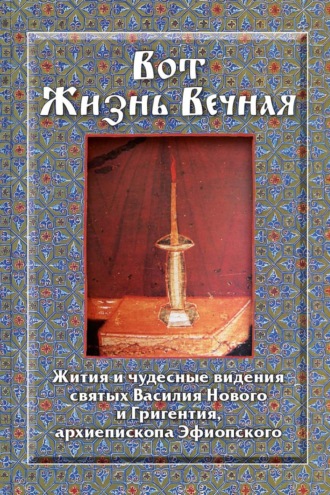 Вот Жизнь Вечная. Жития и чудесные видения святых Василия Нового и Григентия, архиепископа Эфиопского