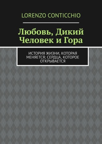 Любовь, Дикий Человек и Гора. История жизни, которая меняется; сердца, которое открывается