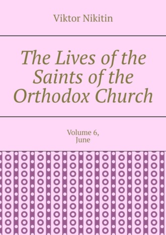 The Lives of the Saints of the Orthodox Church. Volume 6, June