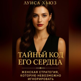 Тайный код его сердца. Женская стратегия, которую невозможно игнорировать