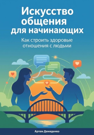 Искусство общения для начинающих: Как строить здоровые отношения с людьми