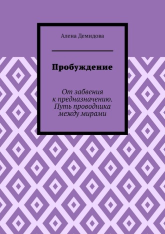 Пробуждение. От забвения к предназначению. Путь проводника между мирами