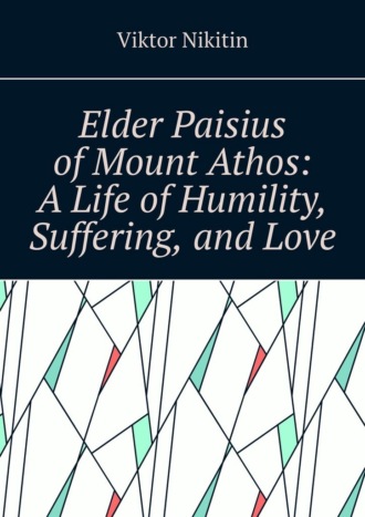 Elder Paisius of Mount Athos: A Life of Humility, Suffering, and Love