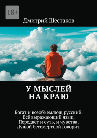 У мыслей на краю. Богат и всеобъемлющ русский, Всё выражающий язык, Передаёт и суть, и чувства, Душой бессмертной говорит