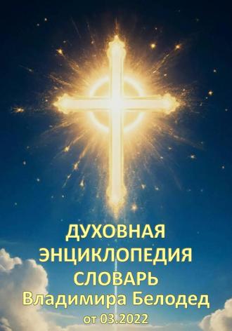 Духовная Энциклопедия Словарь Владимира Белодед (03.2022)