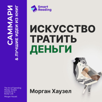 Искусство тратить деньги. Простые решения для богатой жизни. Морган Хаузел. Саммари