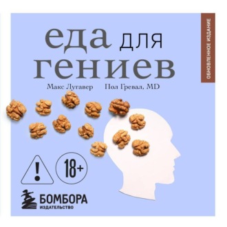 Еда для гениев. Как увеличить свой IQ во время завтрака, повысить производительность мозга во время обеда и активизировать память за ужином
