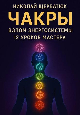 Чакры: Взлом Энергосистемы. 12 Уроков Мастера