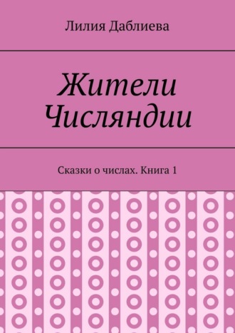 Жители Числяндии. Сказки о числах. Книга 1