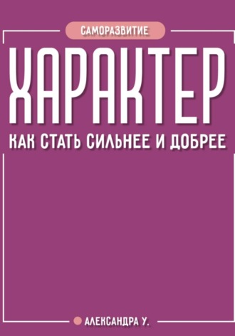 ХАРАКТЕР: как стать сильнее и добрее