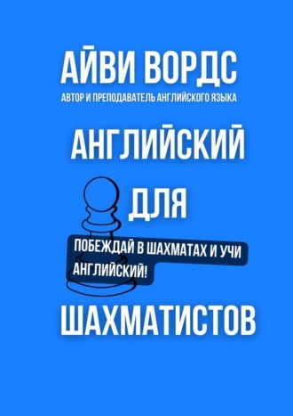 Английский для шахматистов. Побеждай в шахматах и учи английский!