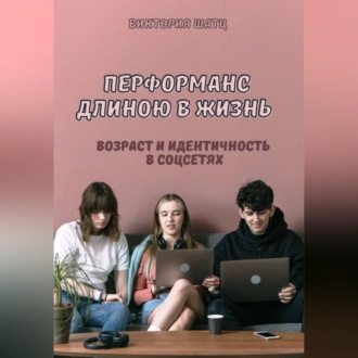 Перформанс длиною в жизнь. Возраст и идентичность в эпоху социальных сетей