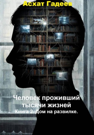 Человек проживший тысячи жизней. Книга 2. Дом на развилке