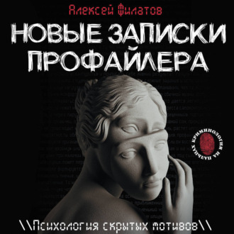 Новые записки профайлера. Психология скрытых мотивов