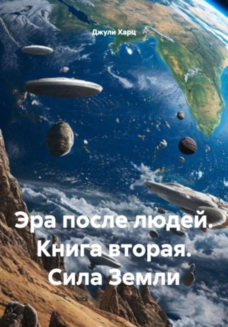 Эра после людей. Книга вторая. Сила Земли