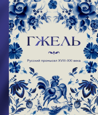 Гжель. Русский промысел XVIII-XXI века