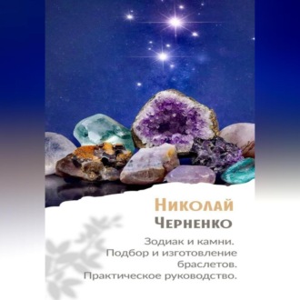 Зодиак и камни. Подбор и изготовление браслетов. Практическое руководство