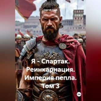 Я – Спартак. Реинкарнация. Империя пепла. Том 3
