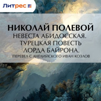 Невеста Абидосская. Турецкая повесть Лорда Байрона. Перевел с английского Иван Козлов