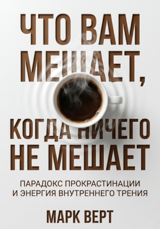 Что вам мешает, когда ничего не мешает: Парадокс прокрастинации и энергия внутреннего трения