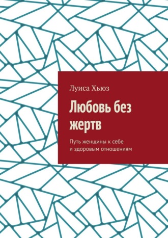 Любовь без жертв. Путь женщины к себе и здоровым отношениям