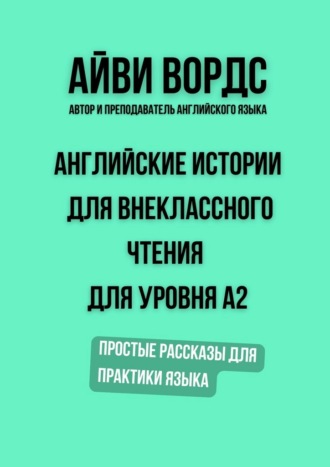 Английские истории для внеклассного чтения для уровня A2. Простые рассказы для практики языка