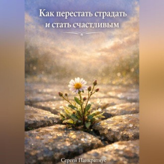 Как перестать страдать и стать счастливым