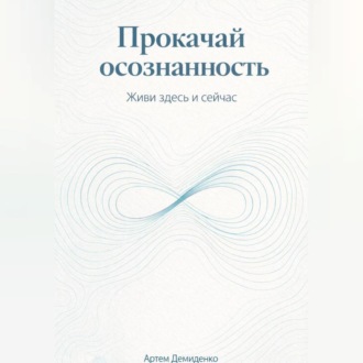 Прокачай осознанность: Живи здесь и сейчас