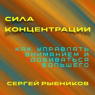 Сила концентрации. Как управлять вниманием и добиваться большего