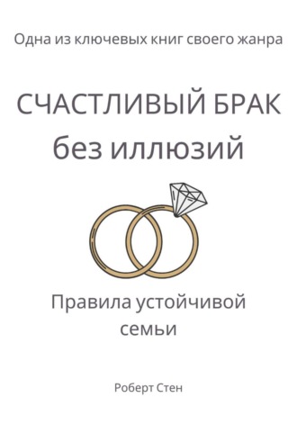 Счастливый брак без иллюзий. Правила устойчивой семьи
