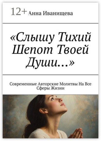 Слышу тихий шепот твоей души… Современные авторские молитвы на все сферы жизни