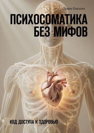 Психосоматика без мифов. Код доступа к здоровью
