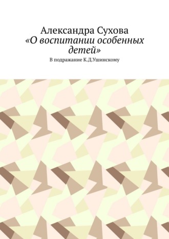 «О воспитании особенных детей». В подражание К.Д.Ушинскому