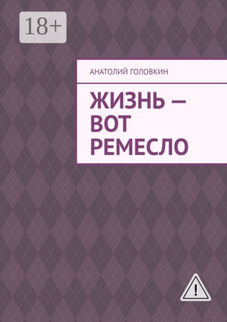 Жизнь – вот ремесло