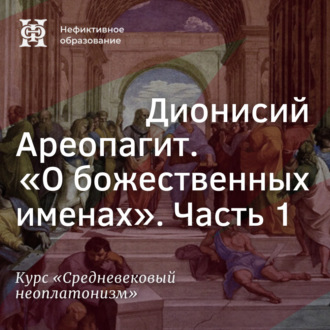 Дионисий Ареопагит. “О божественных именах”. Часть 1