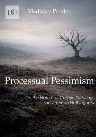 Processual Pessimism. On the Nature of Cosmic Suffering and Human Nothingness