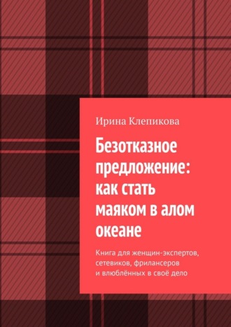 Безотказное предложение: как стать маяком в алом океане. Книга для женщин-экспертов, сетевиков, фрилансеров и влюблённых в своё дело