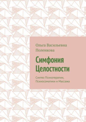 Симфония Целостности. Синтез Психотерапии, Психосоматики и Массажа