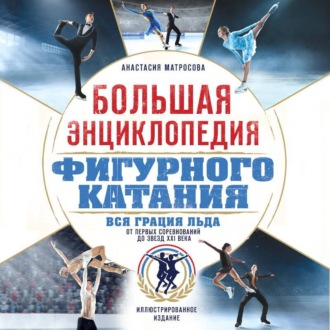 Большая энциклопедия фигурного катания. Вся грация льда. От первых соревнований до звезд XXI века