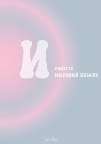 И лопнул мыльный пузырь