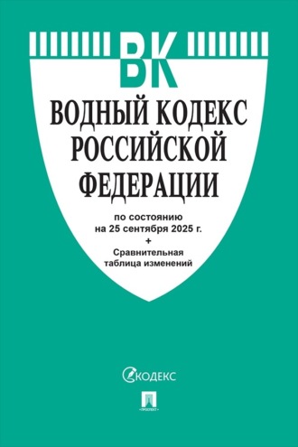 Водный кодекс Российской Федерации по состоянию на 25 сентября 2025 г. + сравнительная таблица изменений
